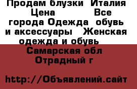 Продам блузки, Италия. › Цена ­ 1 000 - Все города Одежда, обувь и аксессуары » Женская одежда и обувь   . Самарская обл.,Отрадный г.